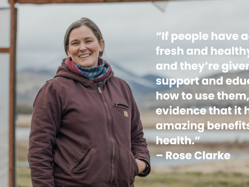 Rose Clarke with the text "If people have access to fresh and healthy foods and they’re given some support and education on how to use them, there’s evidence that it has really amazing benefits to their health.”